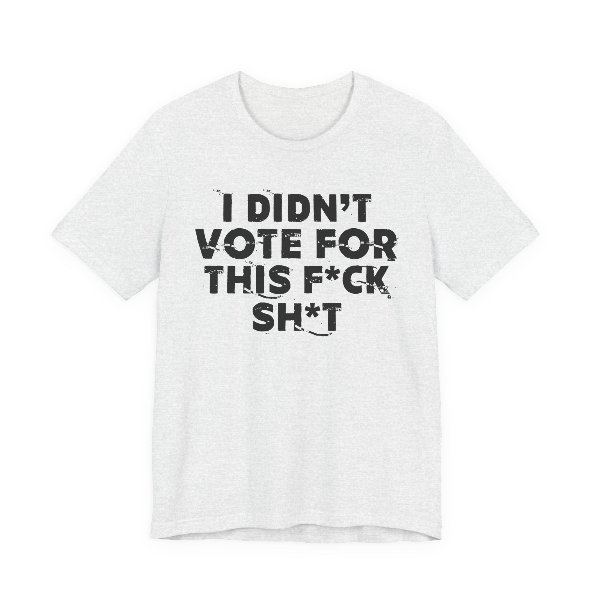 I Didn't Vote For This Fuck This Shit - Funny Scary Quote Tee