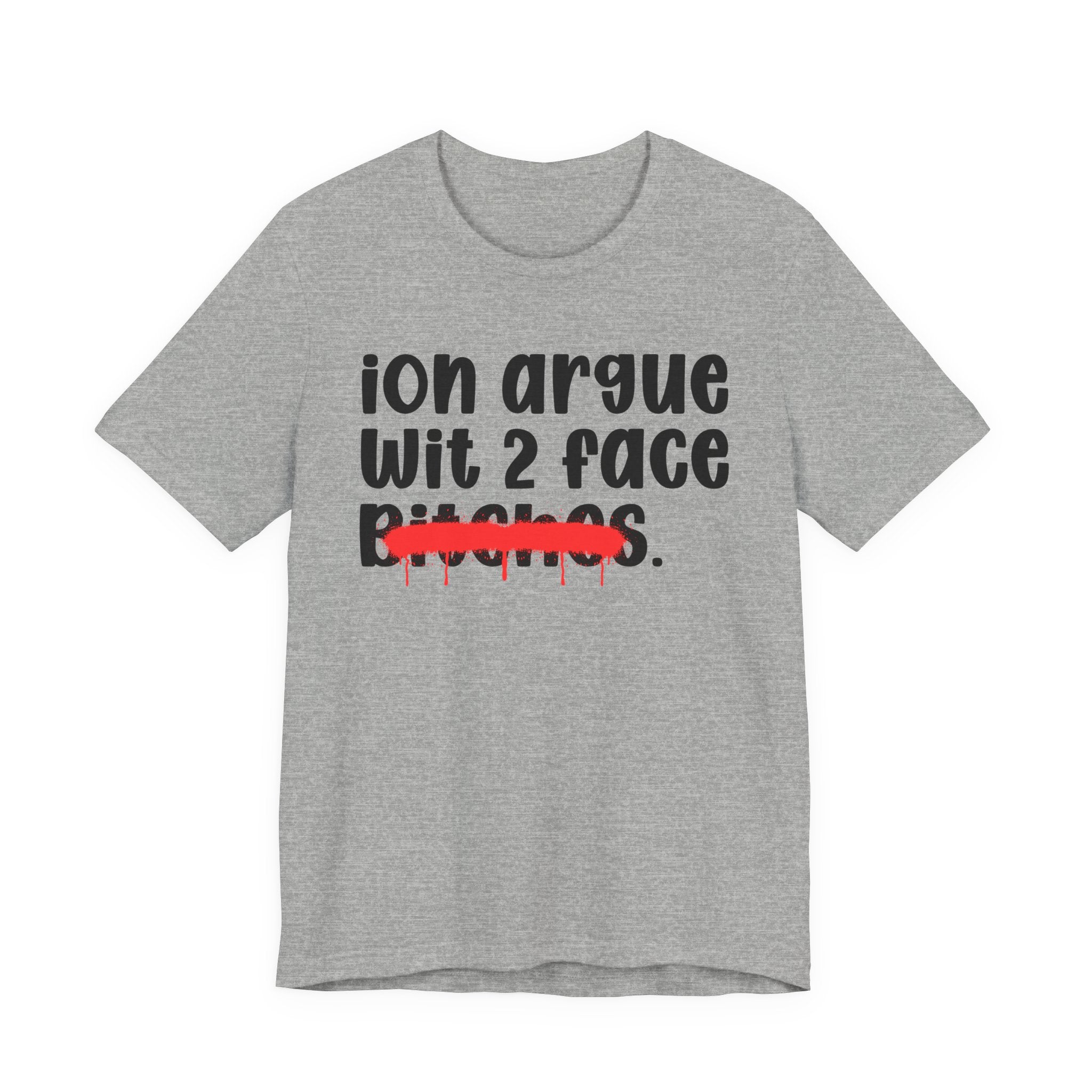 ION (I Don't) Argue Wit 2 Face Bitches - Funny Statement Tee Shirt