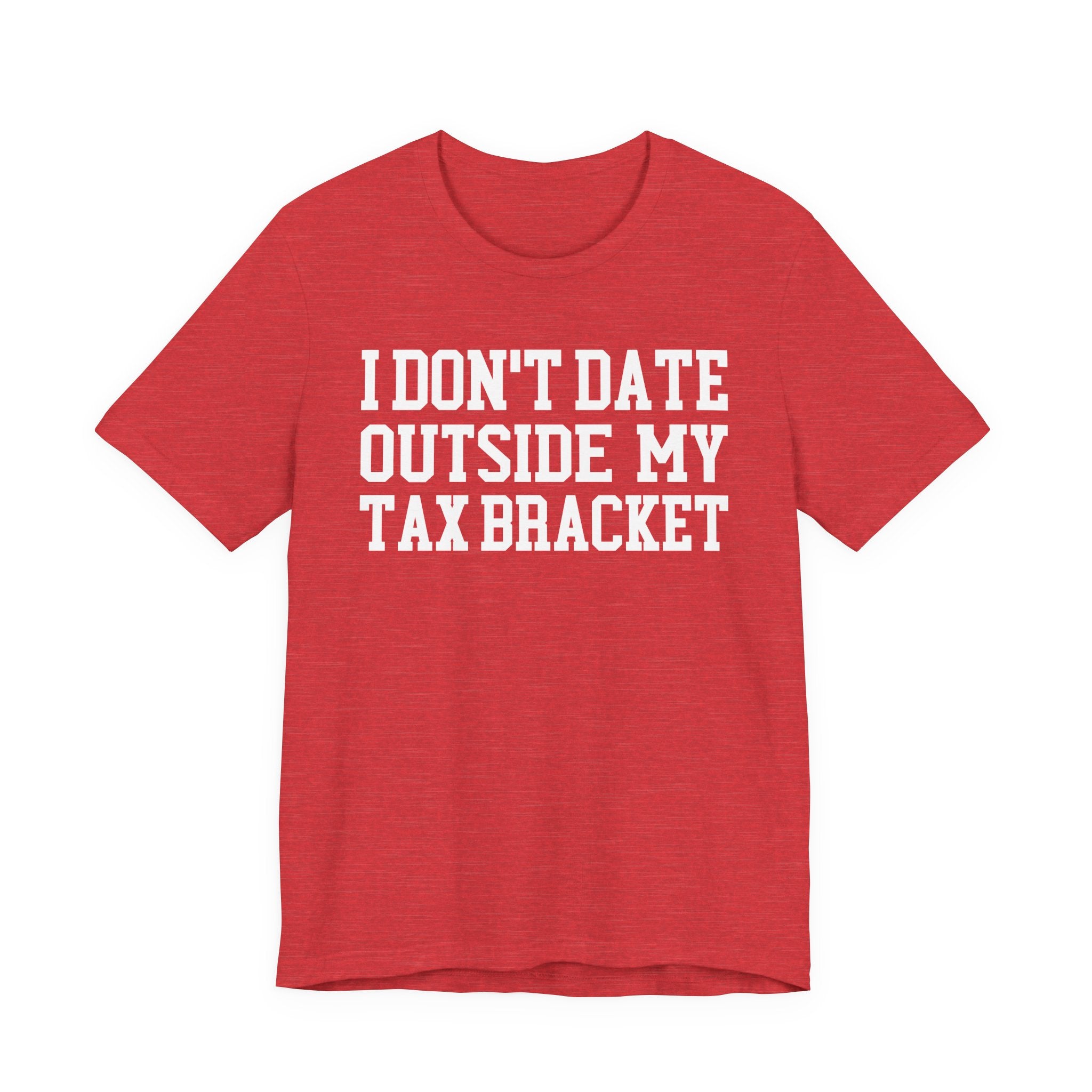 I Don't Date Outside My Tax Bracket T-shirt