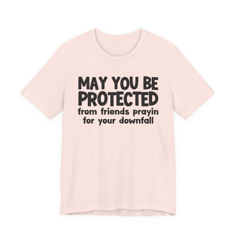 May You Be Protected From Friends Prayin On Your Downfall - Inspirational Statement T-Shirt