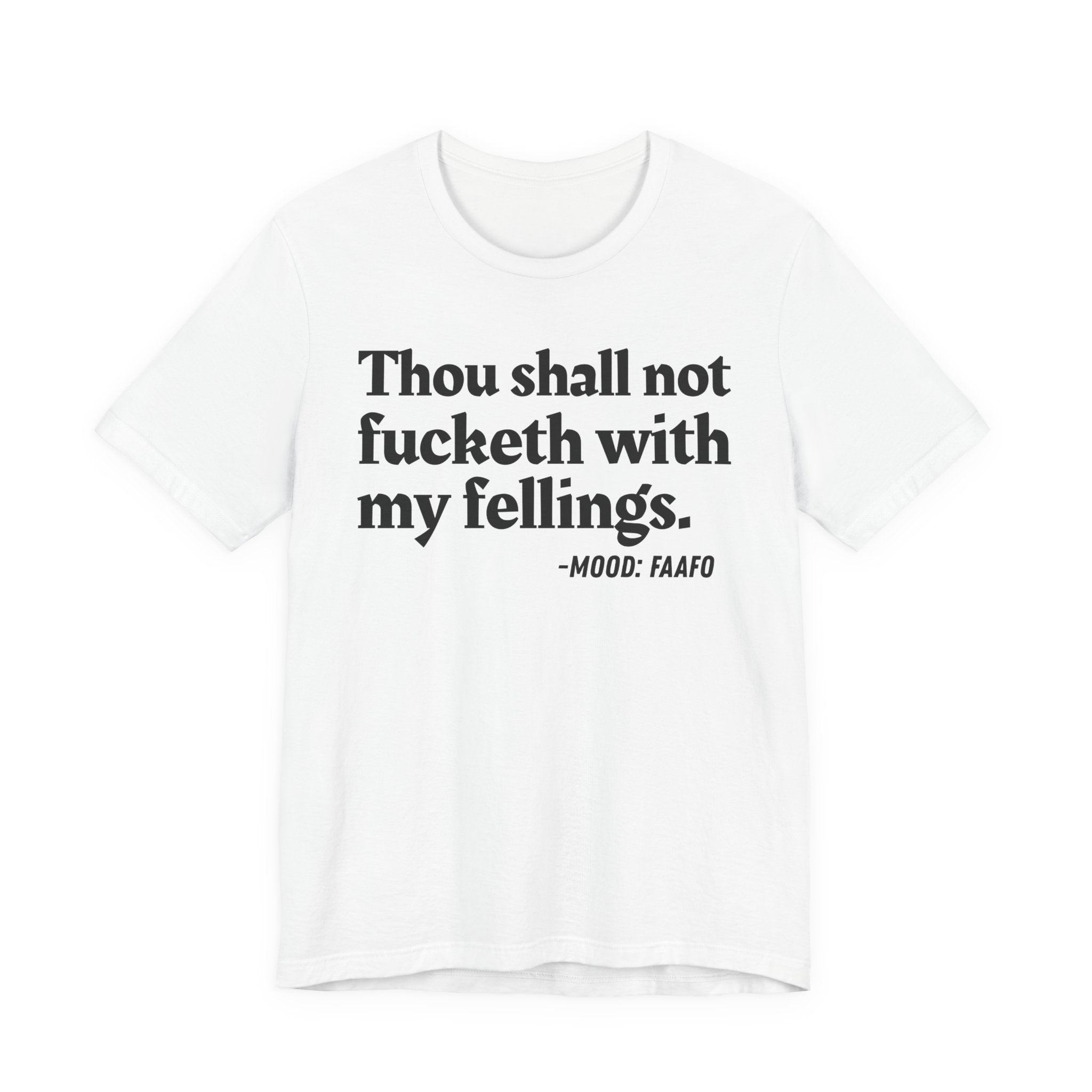 Thou Shall Not Fucketh With My Feelings Mood T-Shirt —  Statement T-Shirt