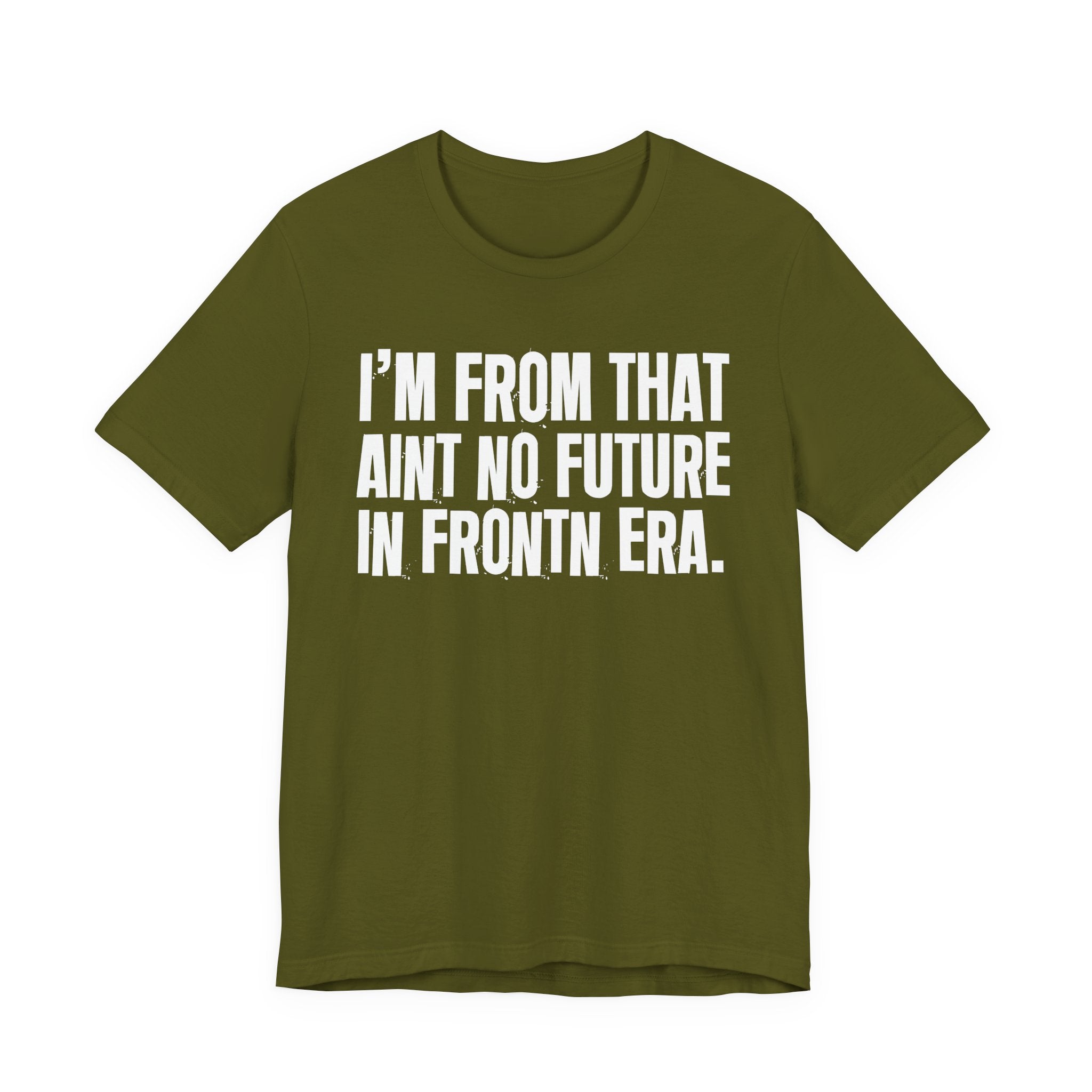 I'm From That Ain't No Future In Frontn Era - Funny Growing Up Tee
