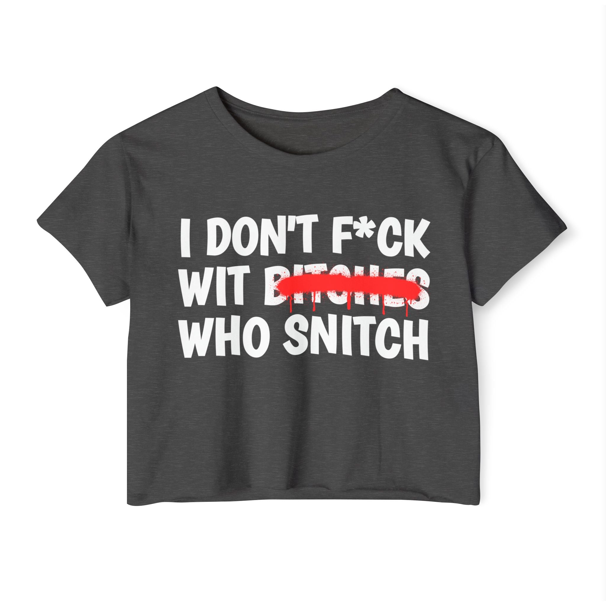 I Don't Fuck With Bitches Who Snitch - Funny Sassy Statement Crop Top
