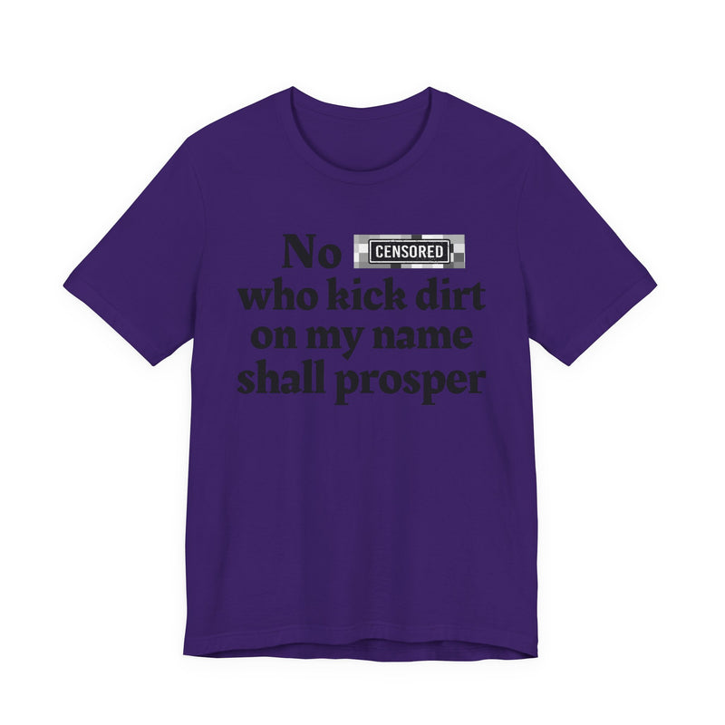 No Bitch Who Kick Dirt On My Name Shall Prosper — T-Shirt