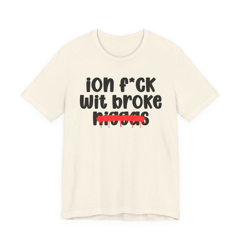 ION Fuck Wit Broke Niggas - Brutally Direct Statement Tee
