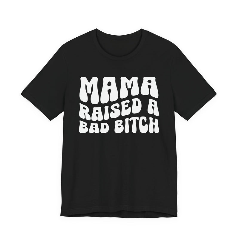 Mama Raised A Bad Bitch T-Shirt (solid print)
