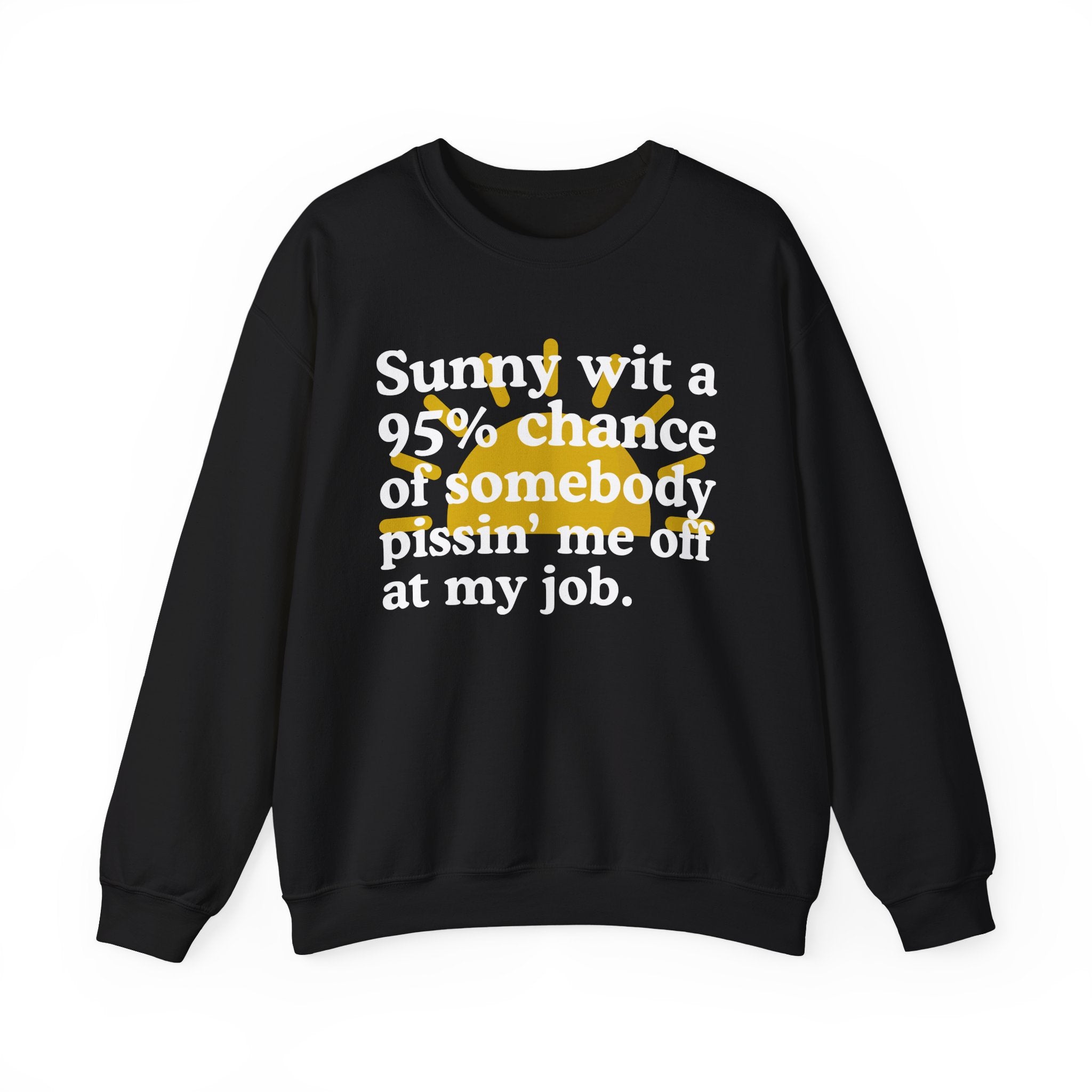 Sunny Wit A 95% Chance Of Somebody Pissin' Me Off At My Job — Funny Weather Quote Sweatshirt