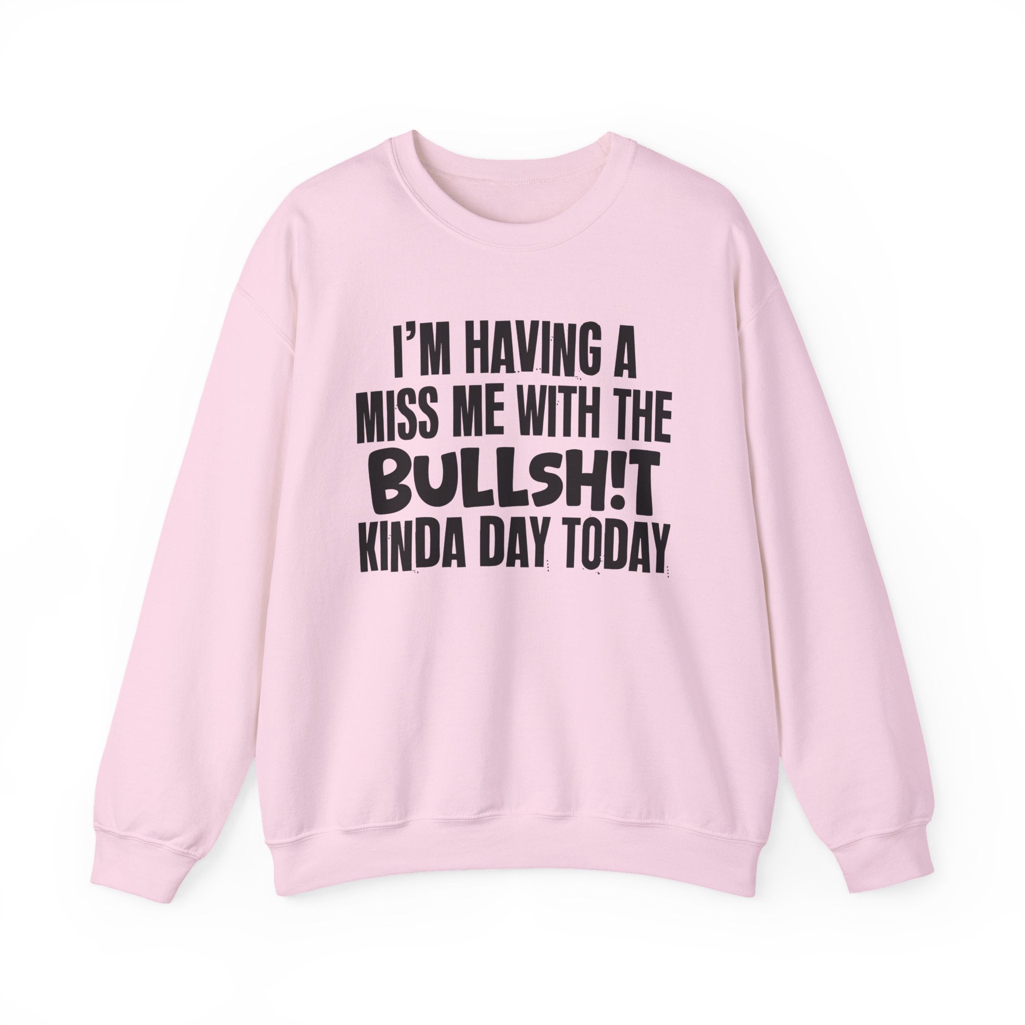 I'm Having A Miss Me With The Bullshit Kinda Day Today - Humorous Bold Mood Sweatshirt