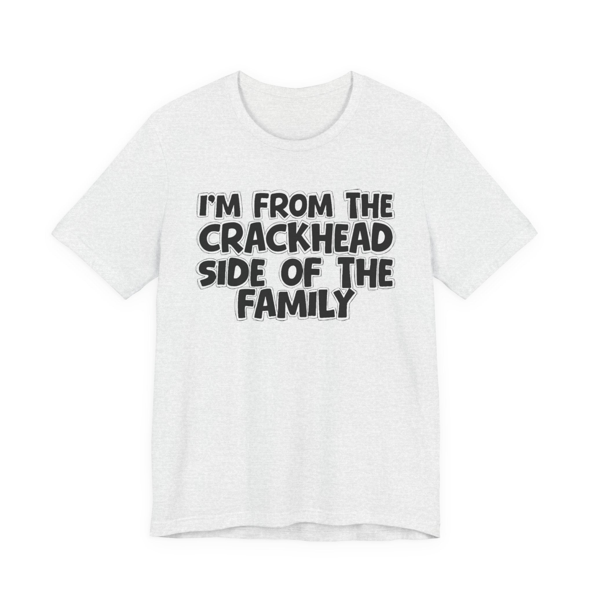 I'm From The Crackhead Side Of The Family - Humorous Family Pride T-Shirt