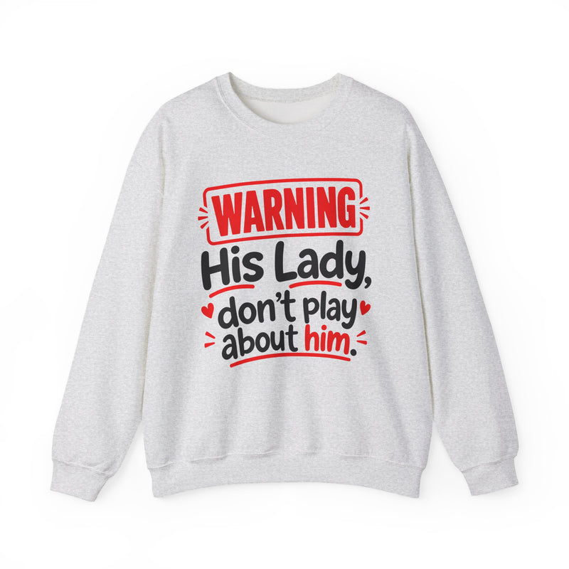His Lady Don’t Play About Him — Sweatshirt front view: lettering reading 'HIS LADY DON’T PLAY ABOUT HIM'. Street Talk Designs family statement apparel.