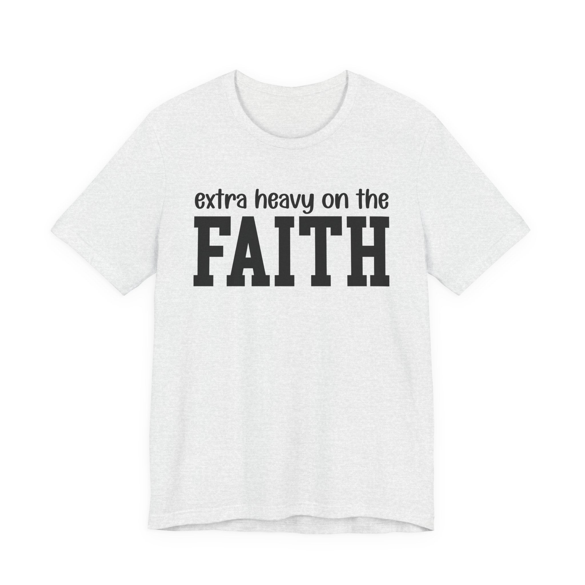 Extra Heavy On The FAITH T-shirt