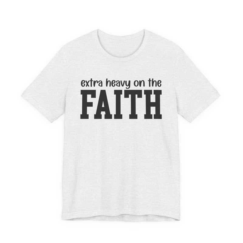 Extra Heavy On The FAITH T-Shirt