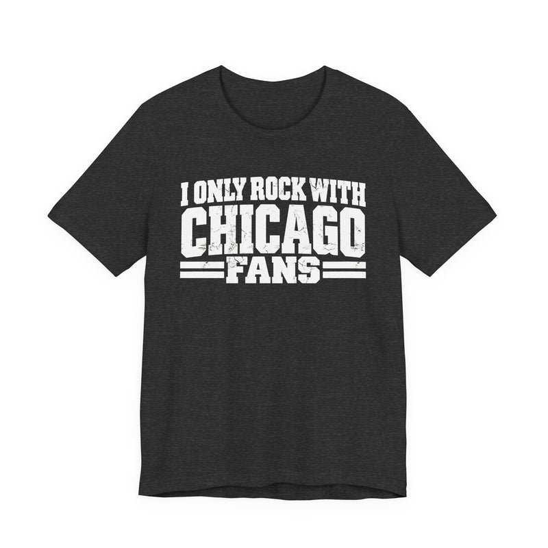 I Only Rock With Chicago Fans — T-Shirt alternate view 8: I ONLY ROCK WITH CHICAGO FANS in bold statement lettering. Street Talk Designs sports statement apparel.