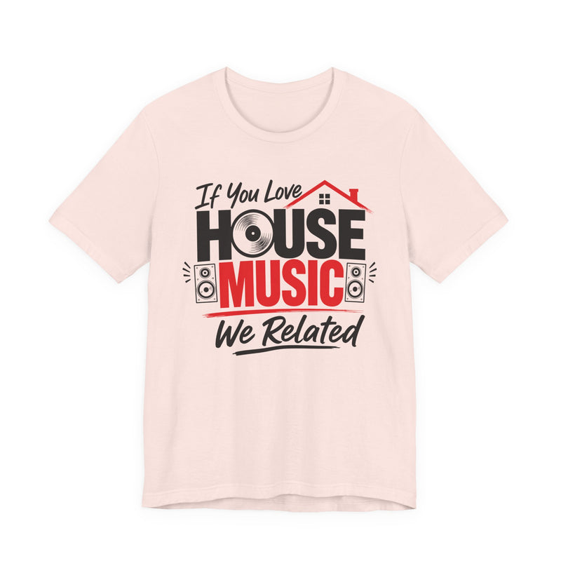 If You Love House Music We Related － House Music Lovers T-shirt