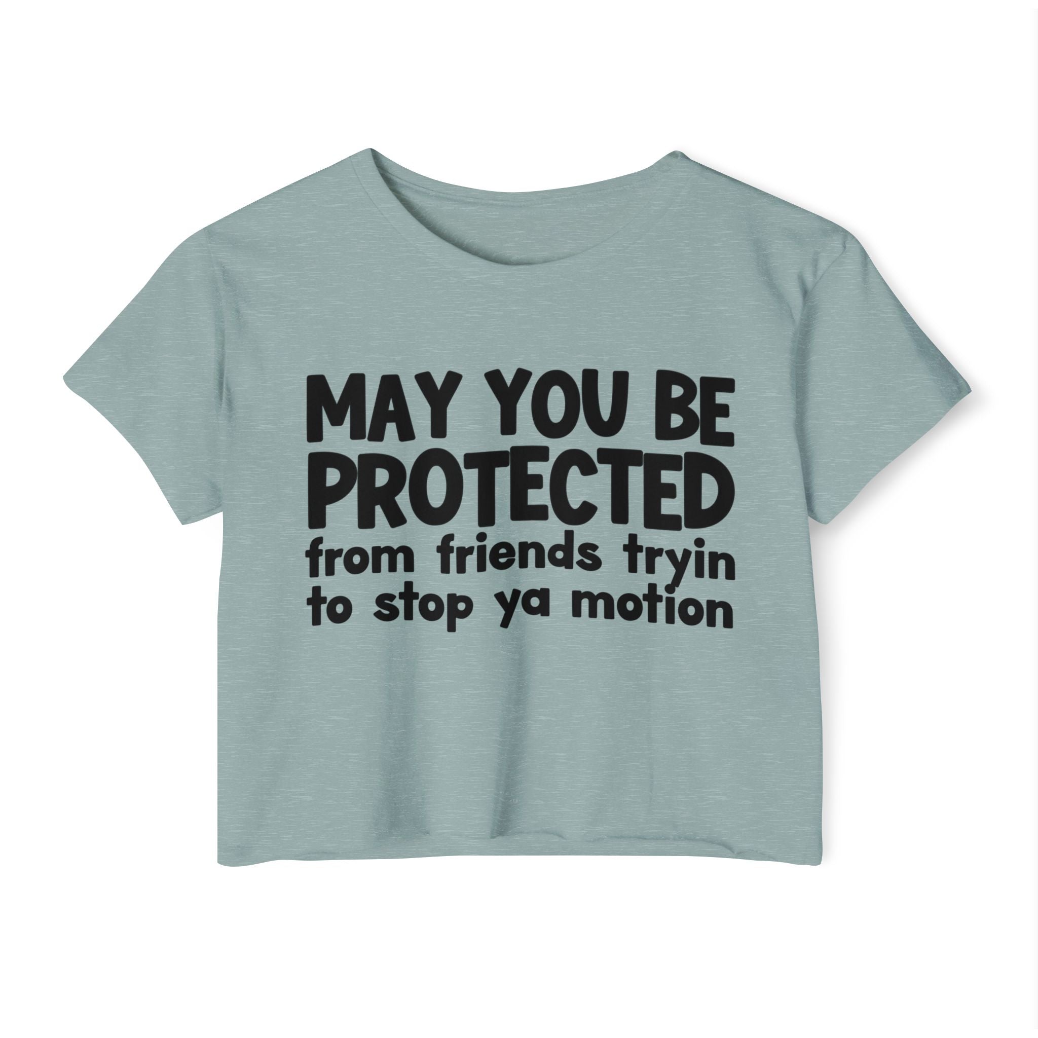 May You Be Protected From Friends Tryin To Stop Ya Motion - Inspirational Quote Crop Top