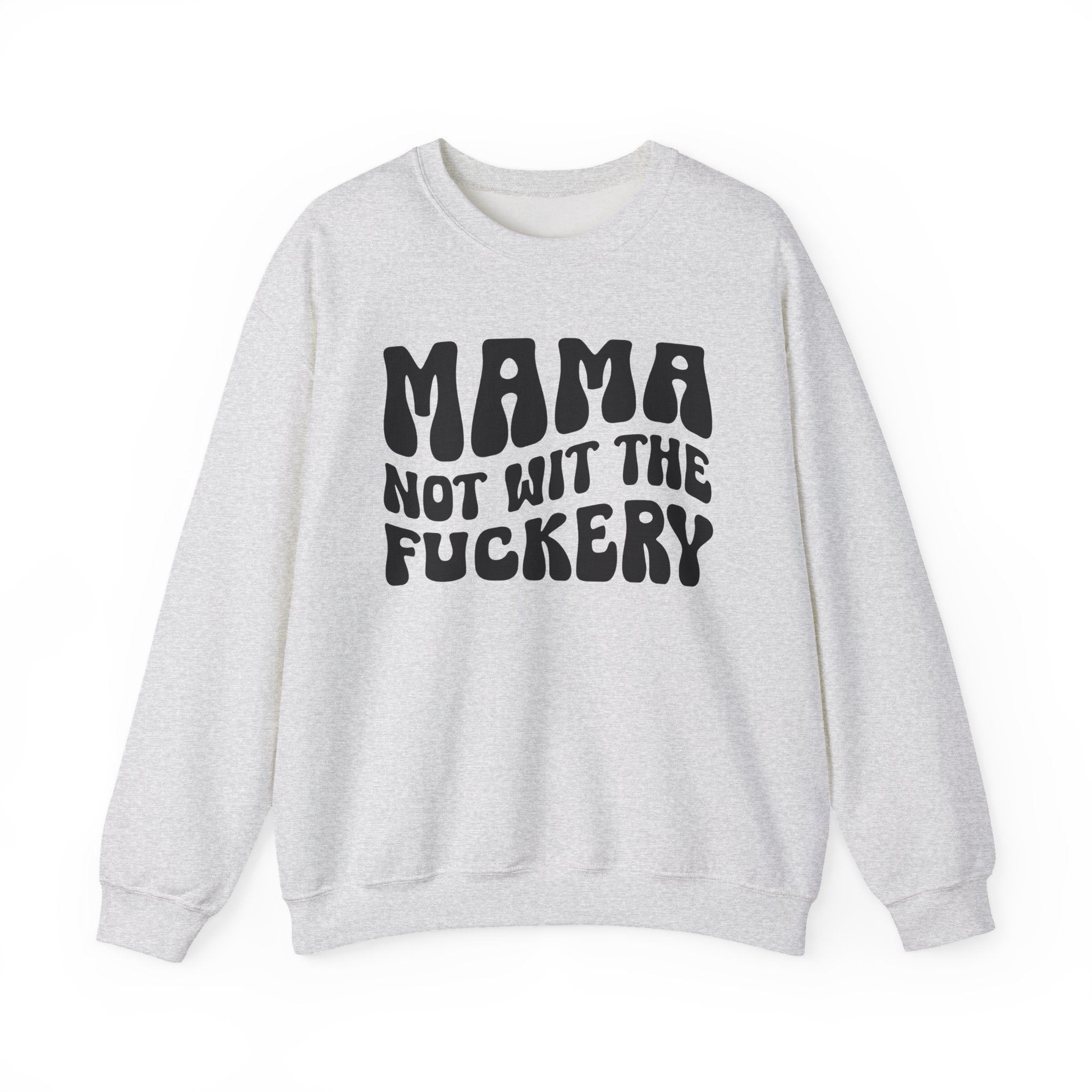Mama Not Wit The Fuckery Sweatshirt (solid print)