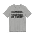 Had to UnCuz A Couple Cousins For Doing Petty Shit - Humorous Quote Shirt