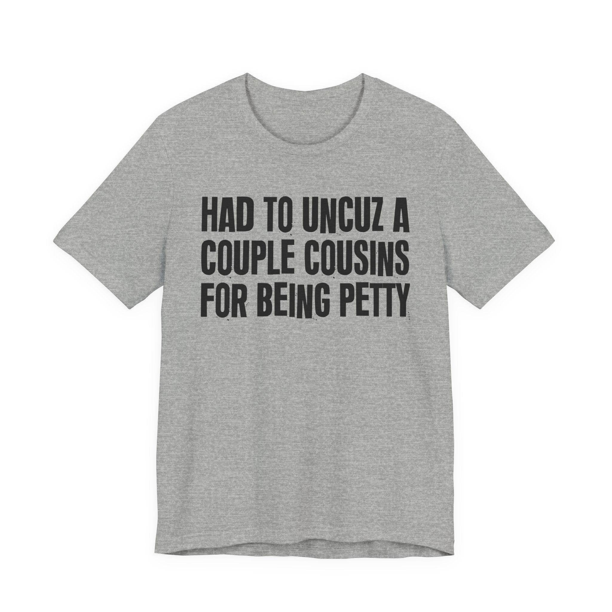 Had to UnCuz A Couple Cousins For Doing Petty Shit - Humorous Quote Shirt