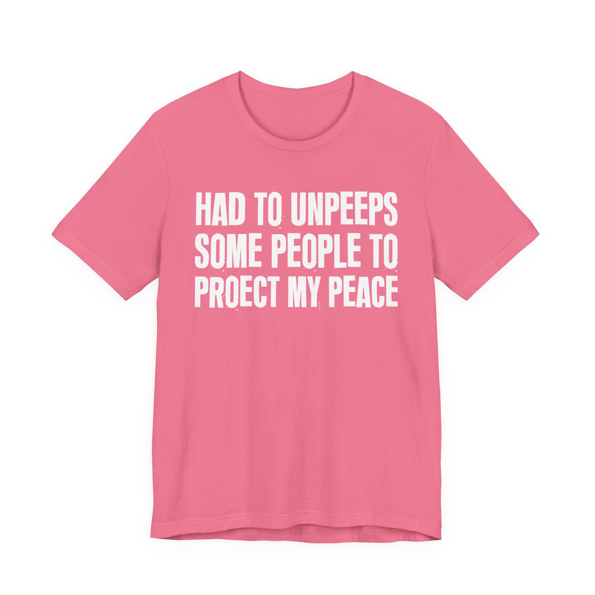 Had To Unpeeps Some People To Protect My Peace- Tee Shirt