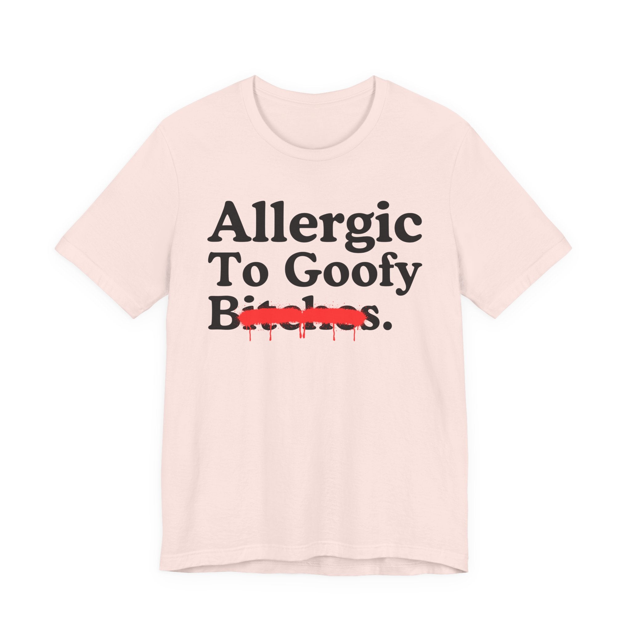 Allergic To Goofy Bitches — Sarcastic Sassy Statement T-Shirt
