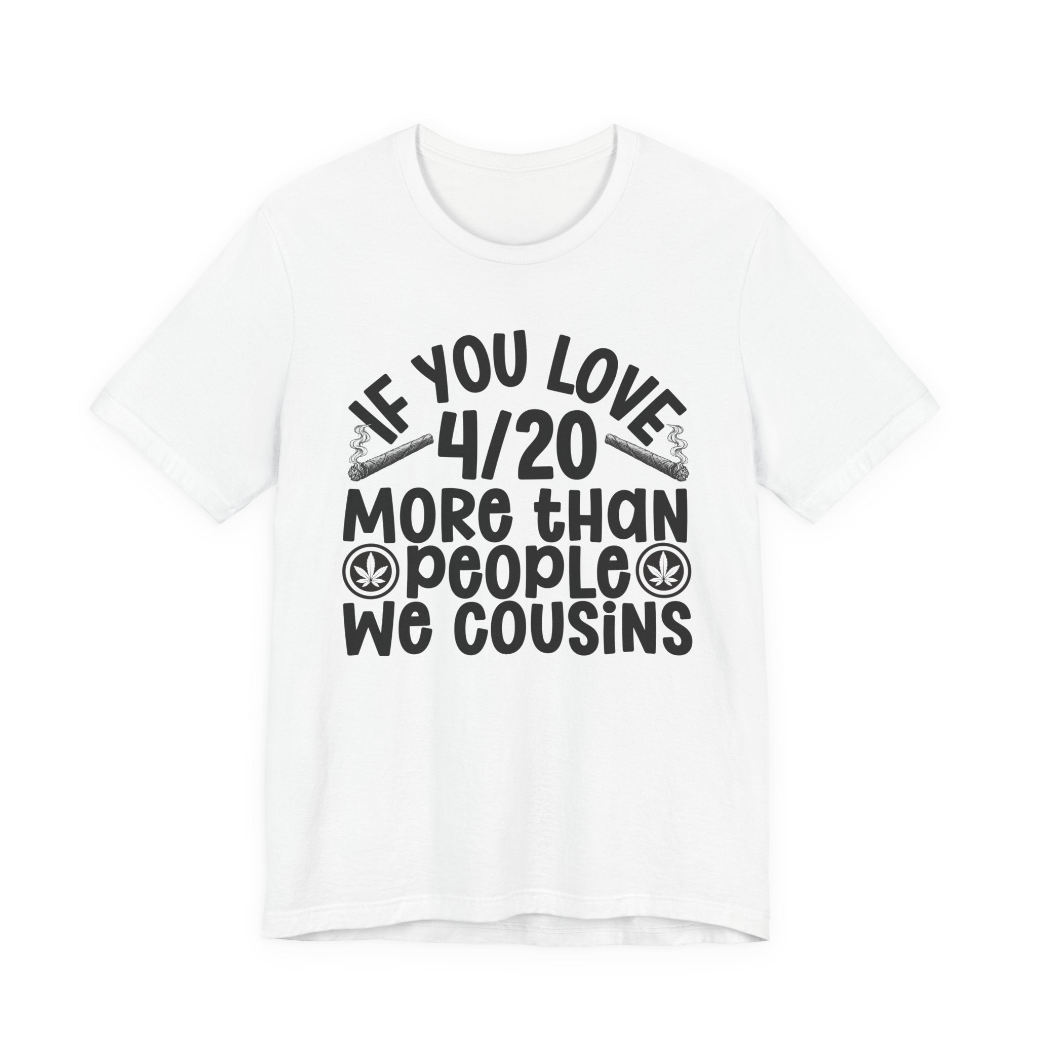 If You Love 4/20 More Than People We Cousins  — Cannabis Lovers T-shirt