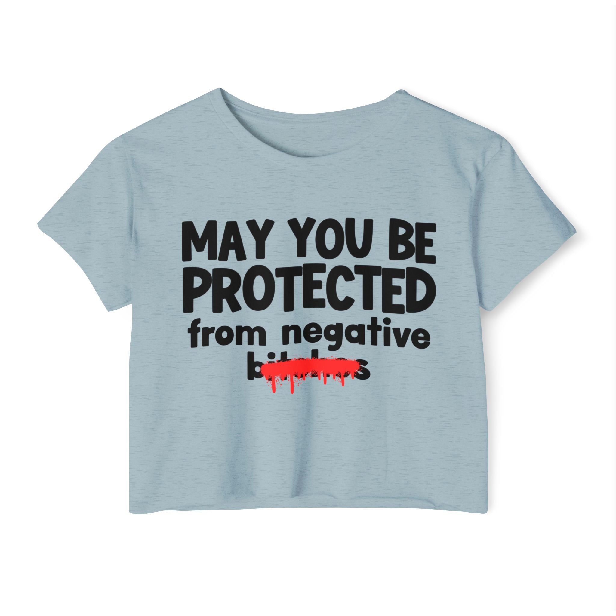 May You Be Protected From Negative Bitches — Funny Protection Statement Crop Top