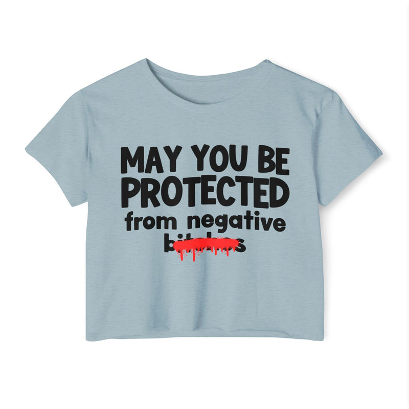 May You Be Protected From Negative Bitches — Funny Protection Statement Crop Top