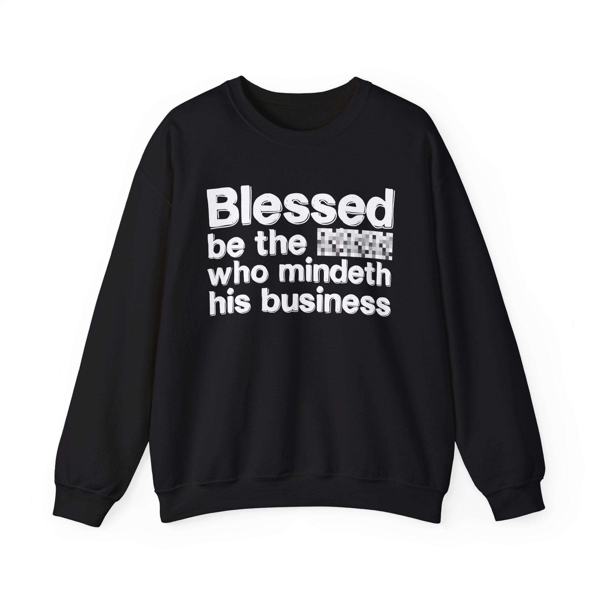 Blessed Be The [Censored] Who Mindeth His Business - Funny Inspirational Sweathsirt