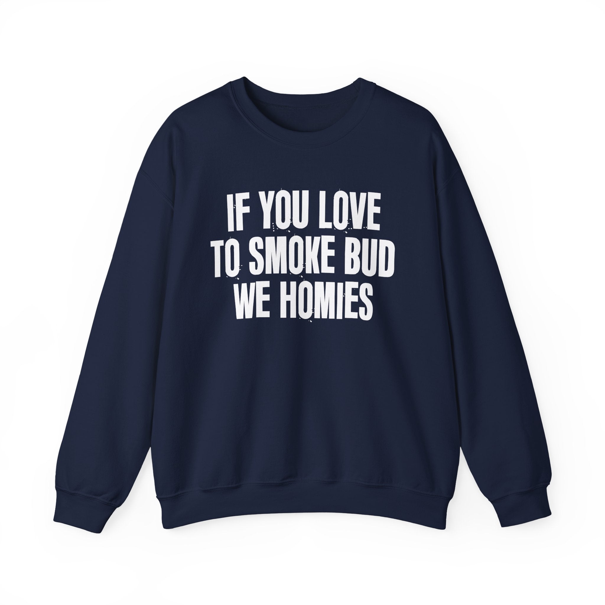 If You Love To Smoke Bud We Homies  — Funny Cannabis Lovers Sweatshirt