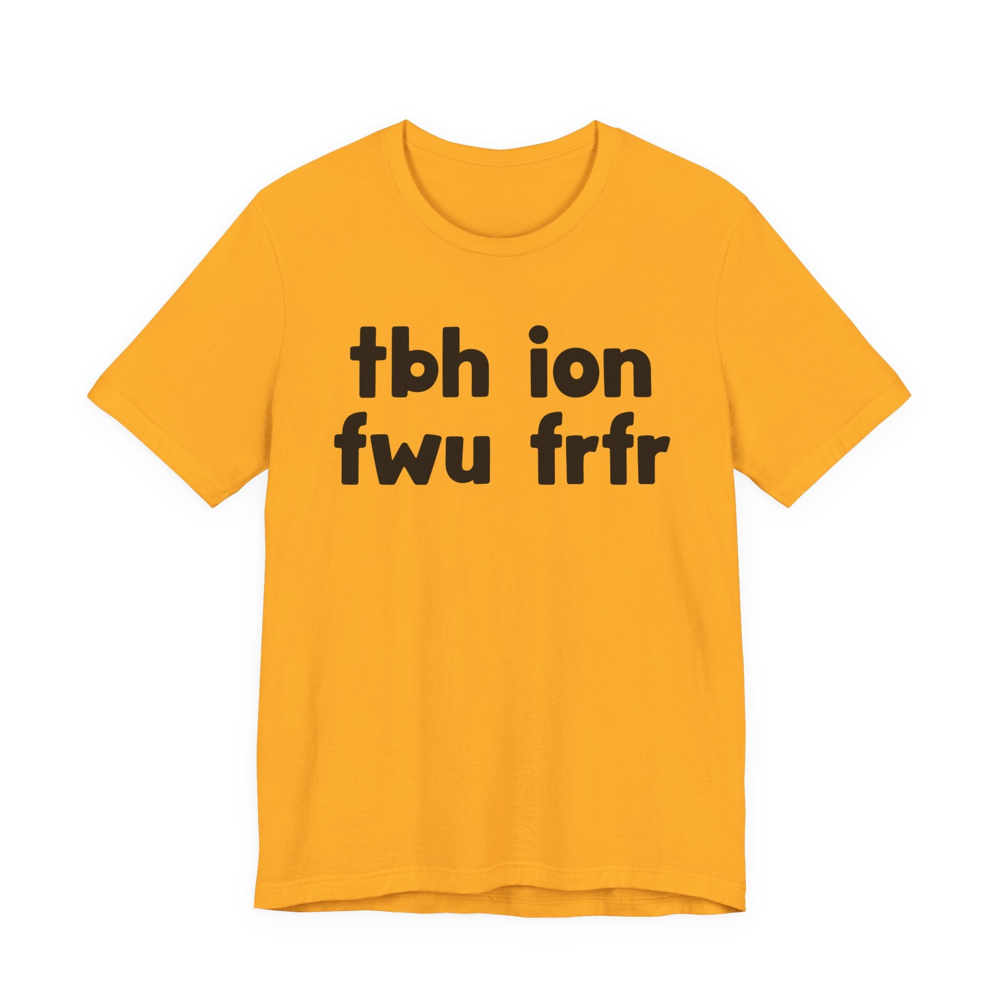 tbh ion fwu frfr (To be Honest I Don't Fuck Wit You For Real For Real) - Bold Declaration T-Shirt
