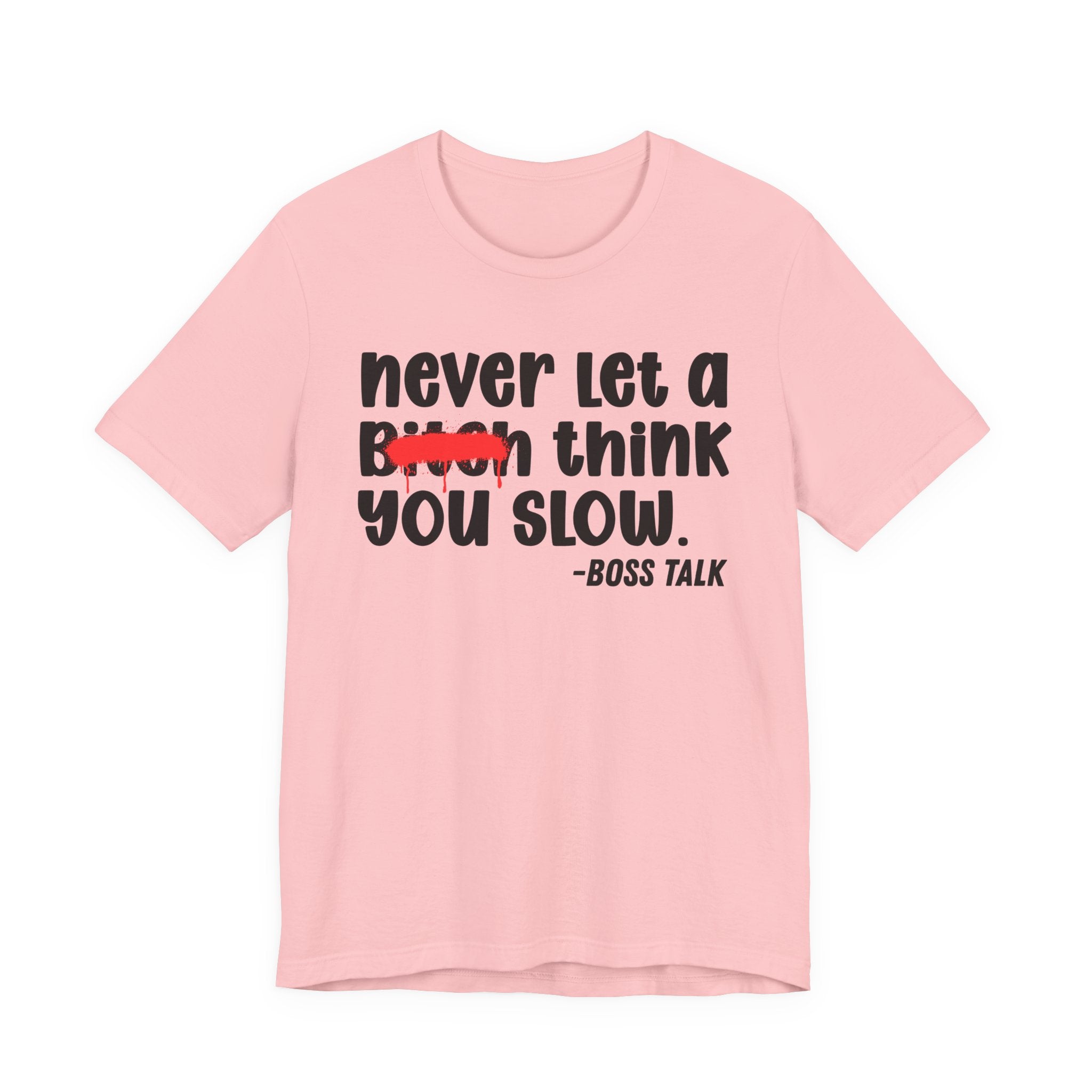 Never Let A Bitch Think You Slow - Money Talk Tee Shirt