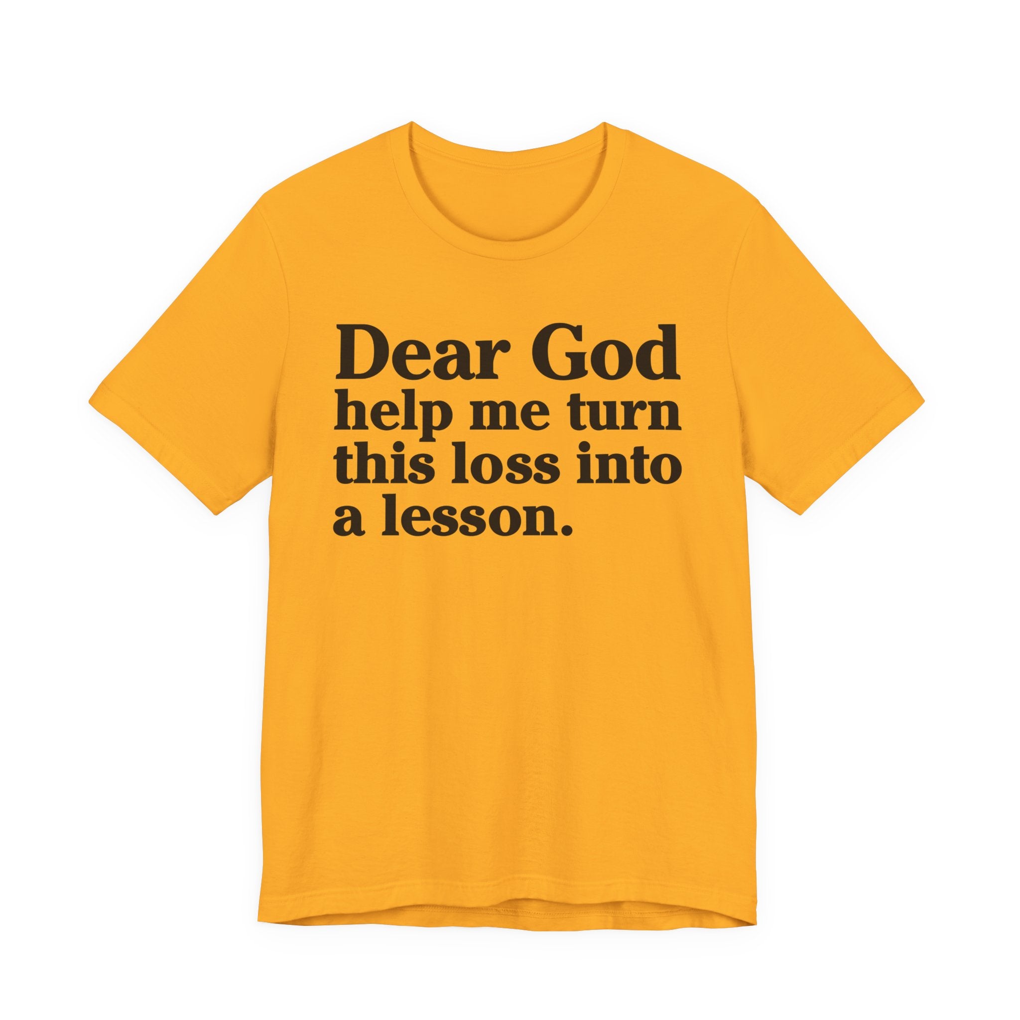 Dear God Help Me Turn This Loss Into A Lesson - Positive Christian T-Shirt