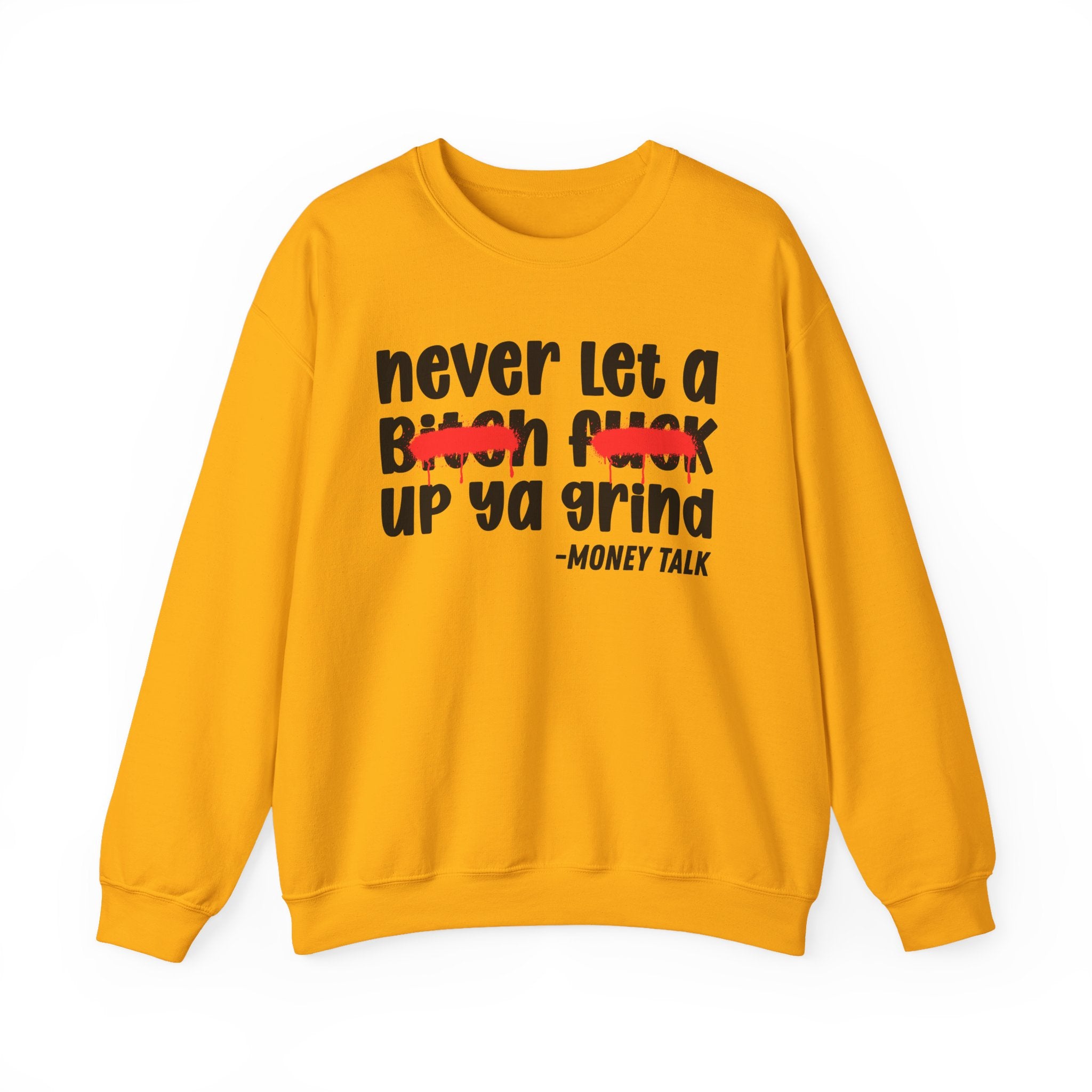 Never Let A Bitch Fuck Up Ya Grind — Motivational Money Talk Sweatshirt