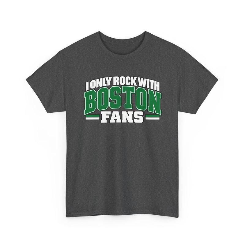 I Only Rock With Boston Fans — Boston Pride Sports Fan T-Shirt