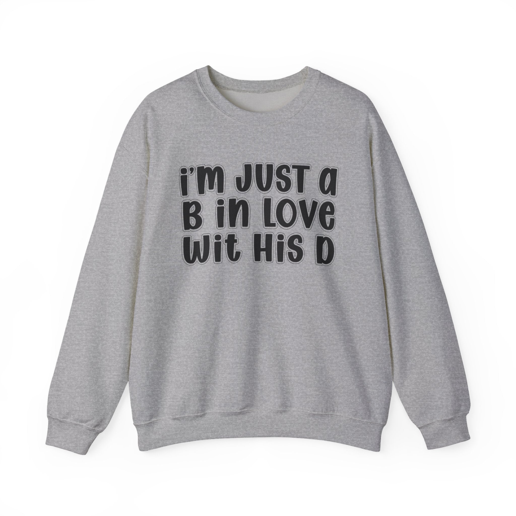 I'm Just a B In Love Wit His D –  Sweatshirt