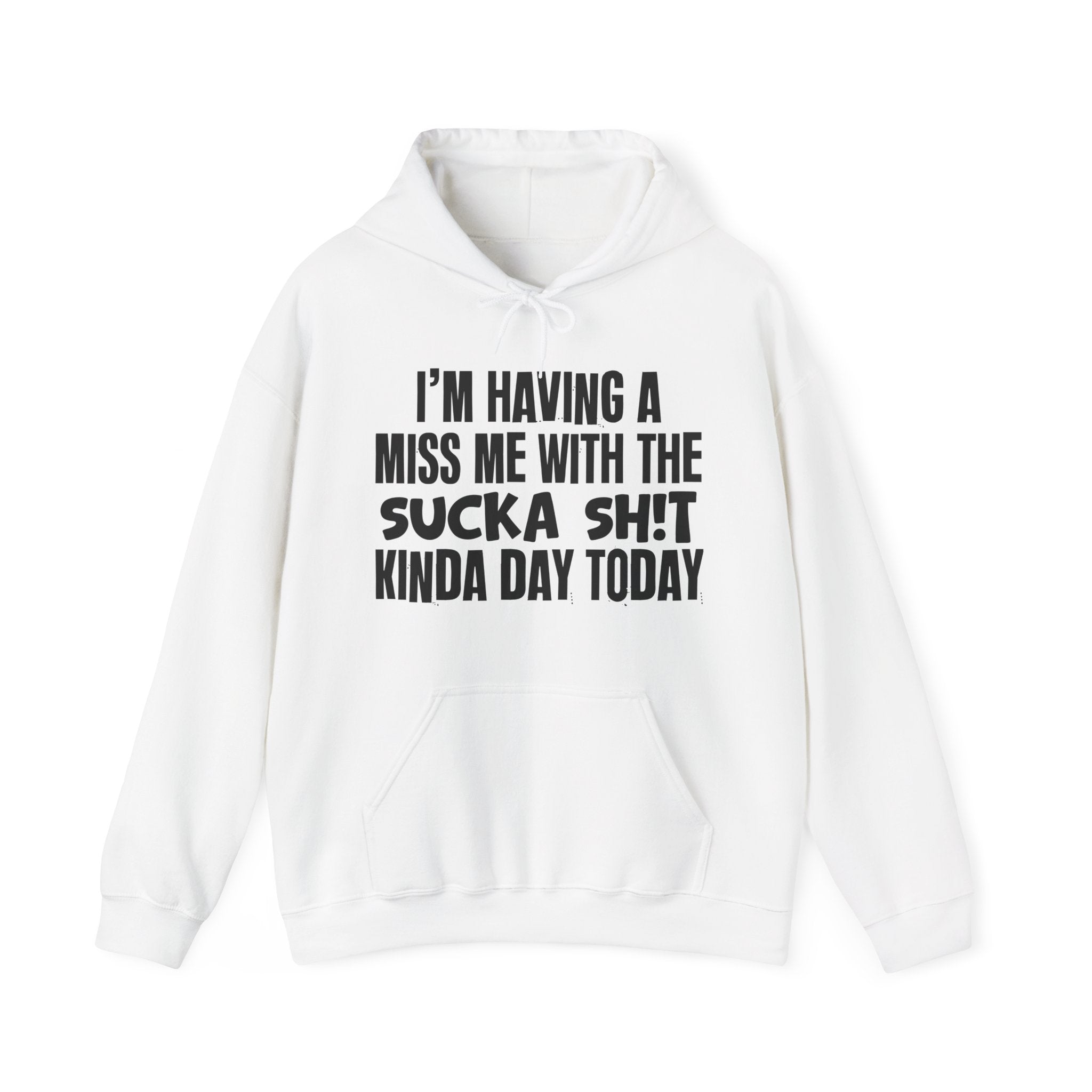 I'm Having A Miss Me With The Sucka Shit Kinda Day Today - Humorous Bold Mood Hoodie