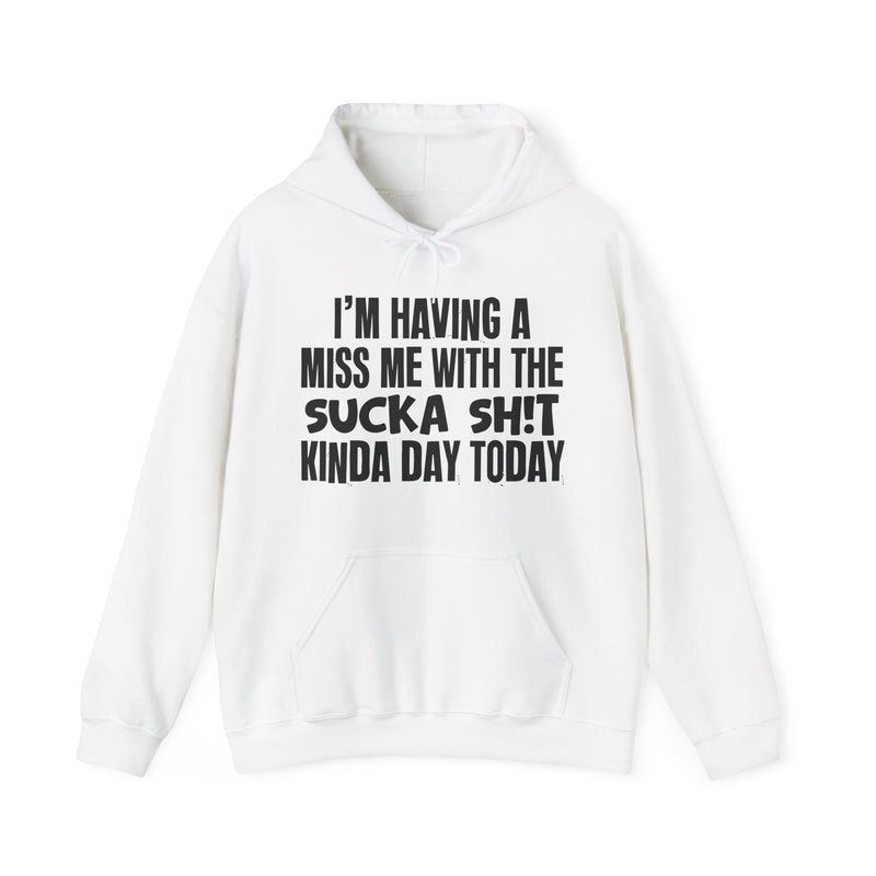 Hoodie in White with lettering reading "I'M HAVING A MISS ME WITH THE SUCKA SHIT KINDA DAY TODAY", front view.