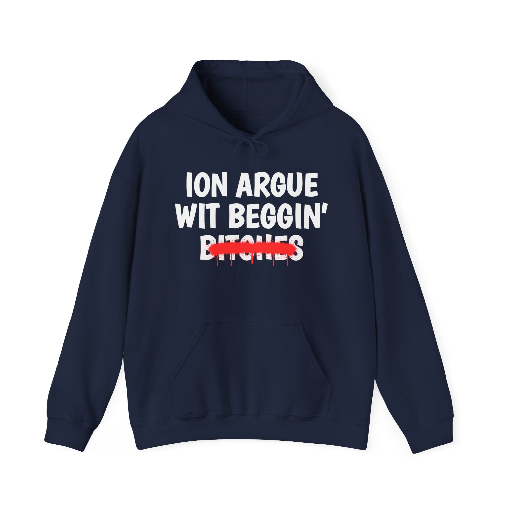 ION (I Don't) Argue Wit Beggin' Bitches - Funny Sassy Statement Hoodie