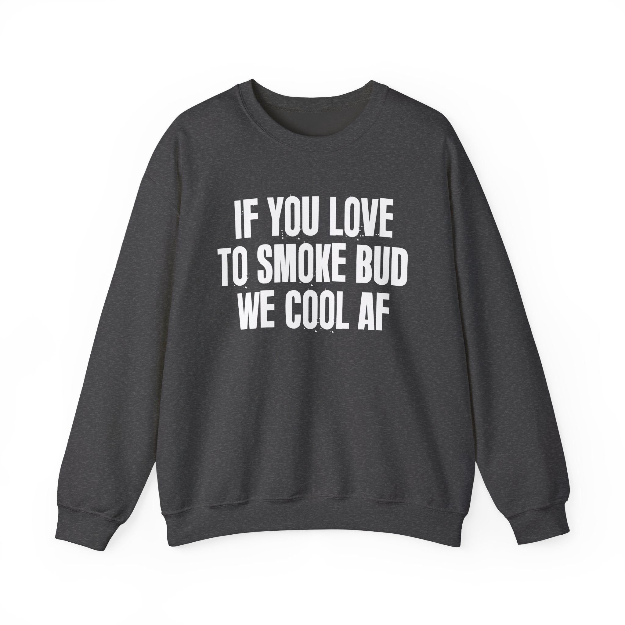 If You Love To Smoke Bud We Cool AF — Funny Cannabis Lovers Sweatshirt