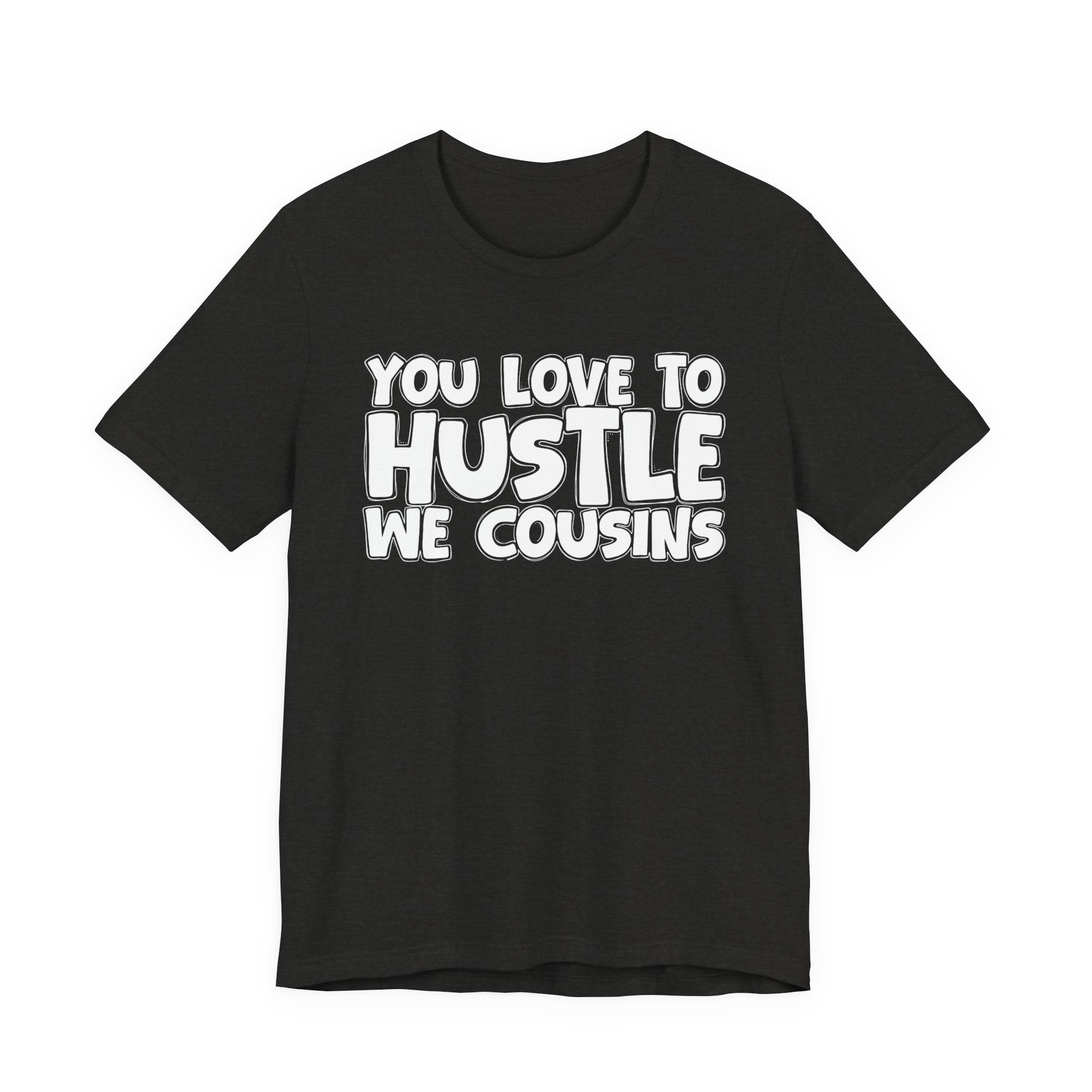 You Love To Hustle We Cousins — Motivational Hustle Statement T-Shirt