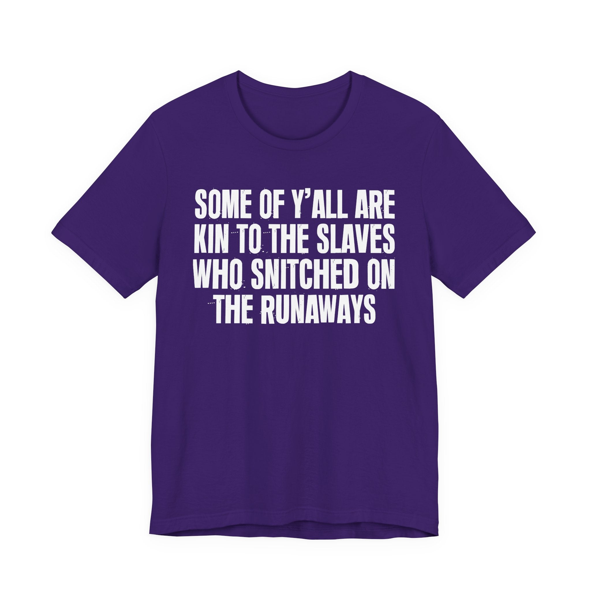 Some Of Yall Are Kin To The Slaves Who Snitched The Runaways  — Humorous Quote Shirt