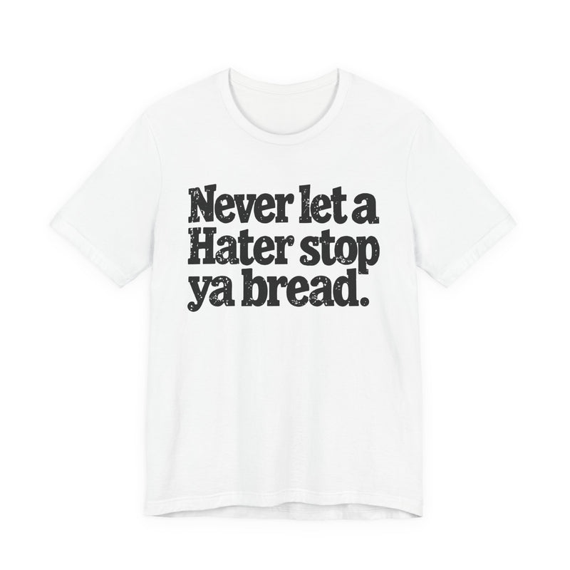Never Let A Hater Stop Ya Bread － Hustlers Mindset T-shirt