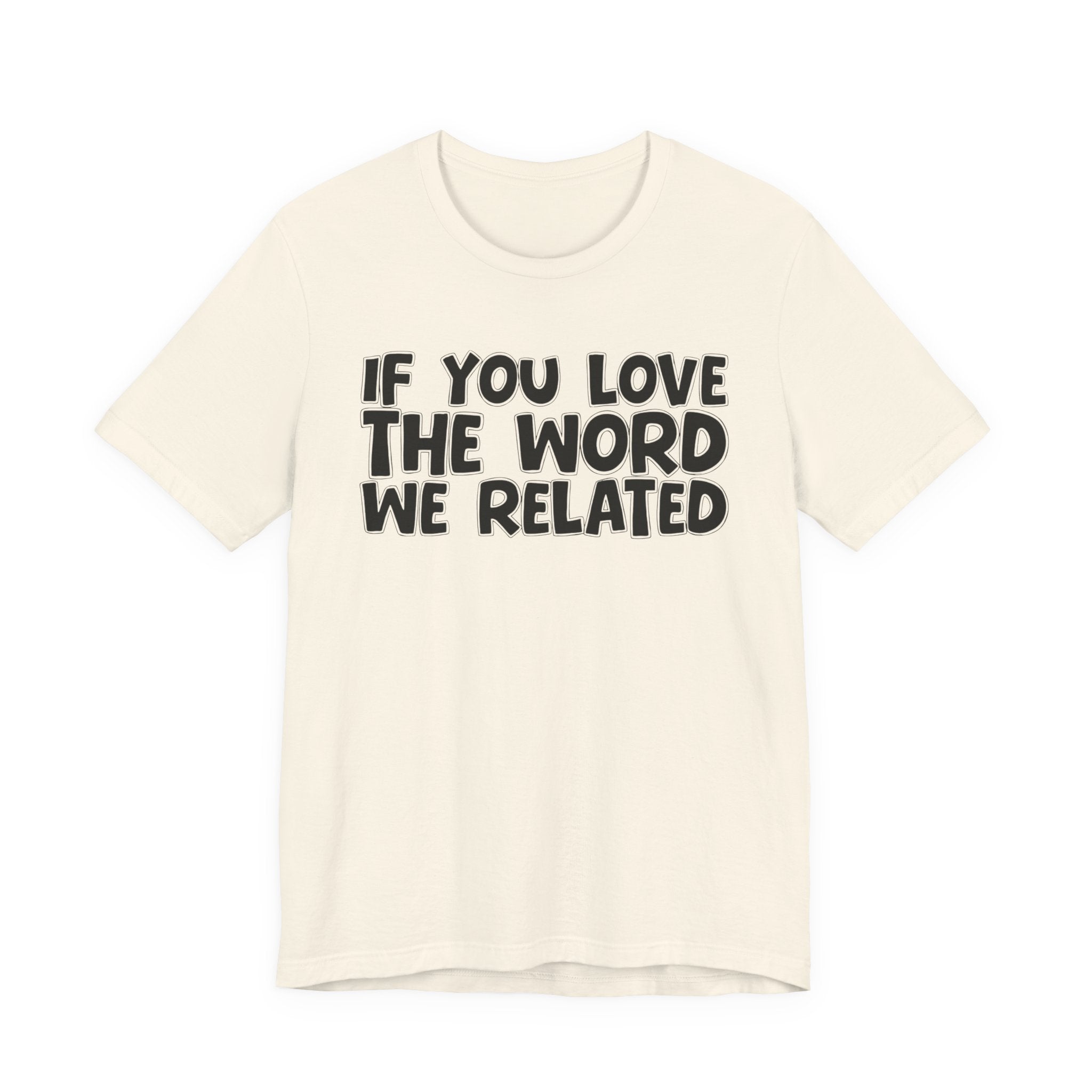 If You Love The Word We Related - Inspirational Faith T-Shirt