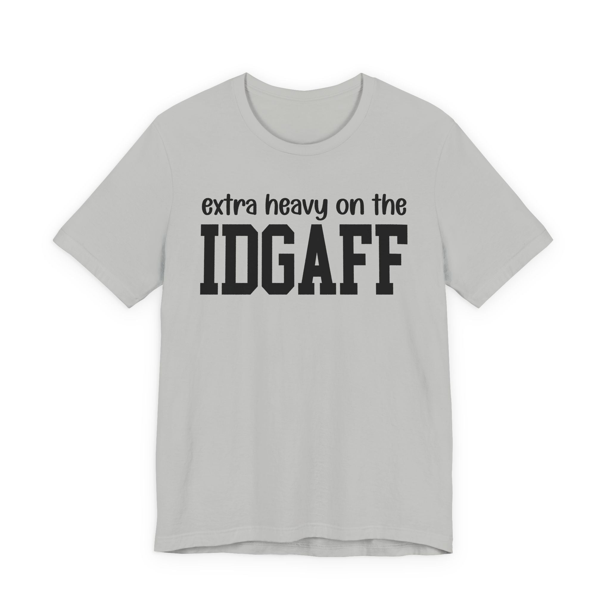 Extra Heavy On The IDGAFF T-shirt