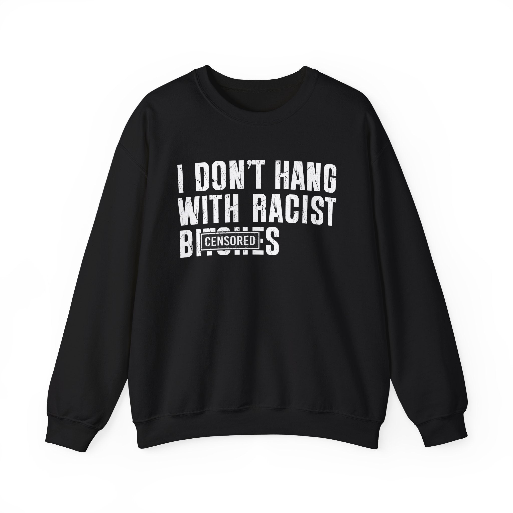 I Don't Hang With Racist Bitches - Sweatshirt Censored