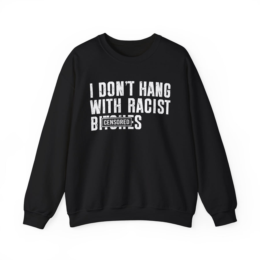 Sweatshirt with lettering reading I DON'T HANG WITH RACIST BITCHES, front view.