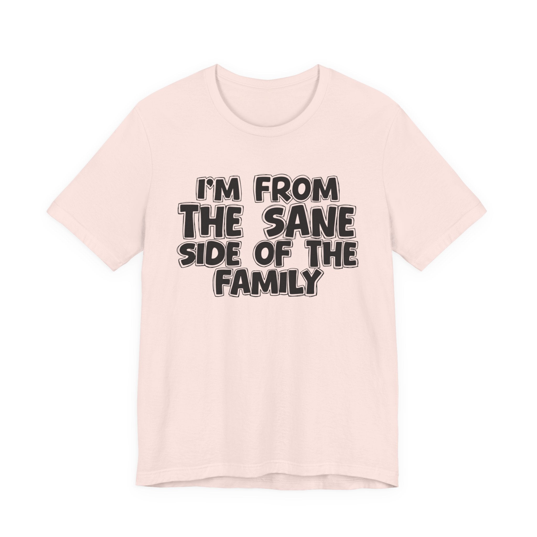 I'm From the Sane Side of the Family - Funny Family Statement Tee