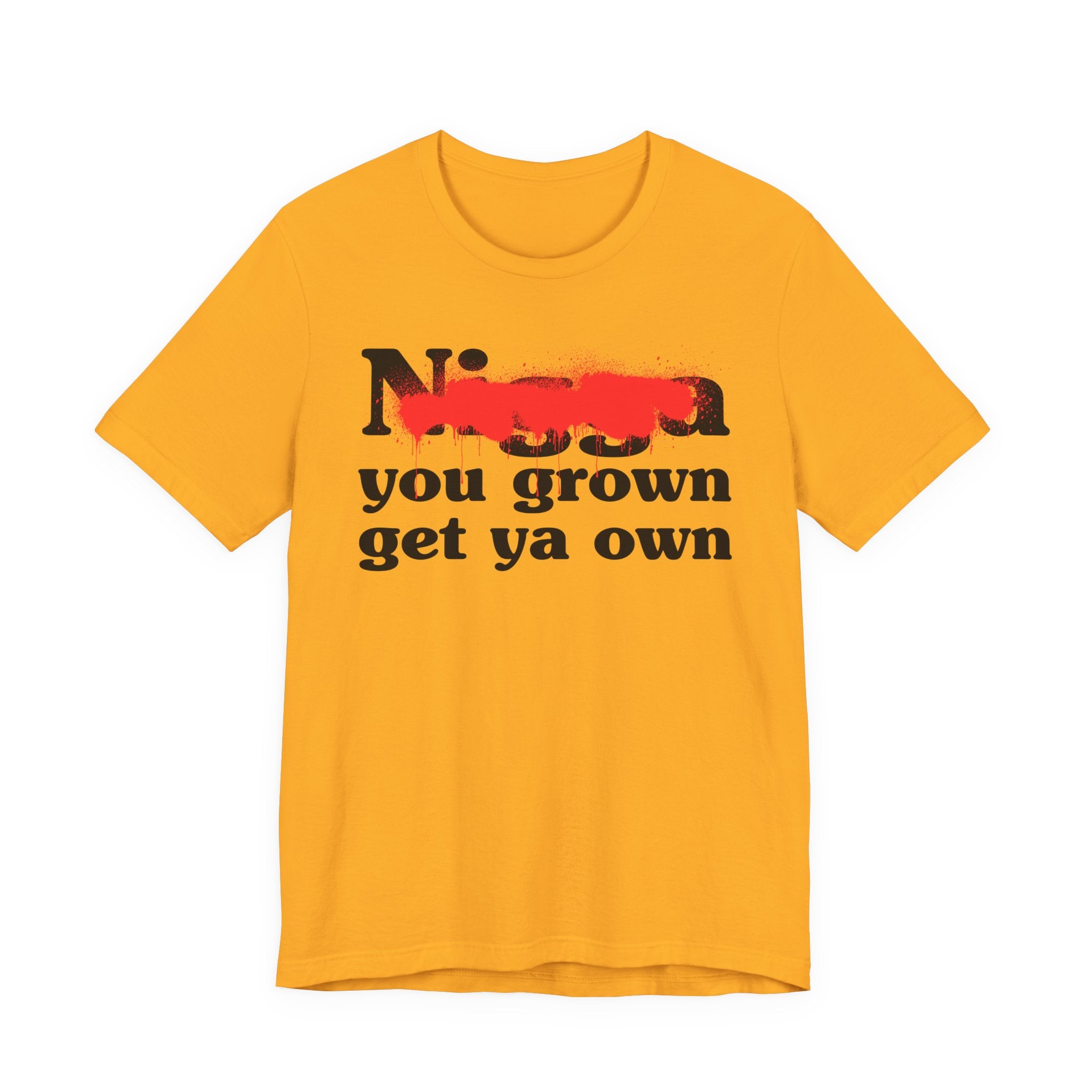 Nigga You Grow Get Ya Own — Sassy Adult Humor T‑Shirt