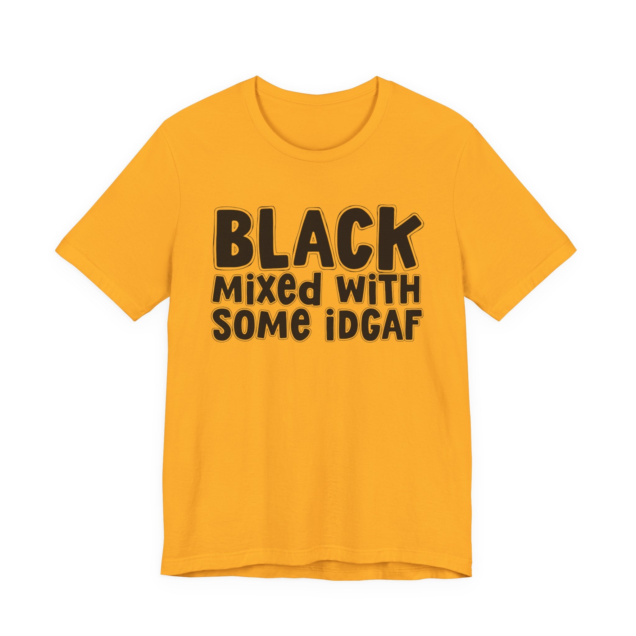 Black Mixed With Some IDGAF — Funny African American Heritage T-shirt