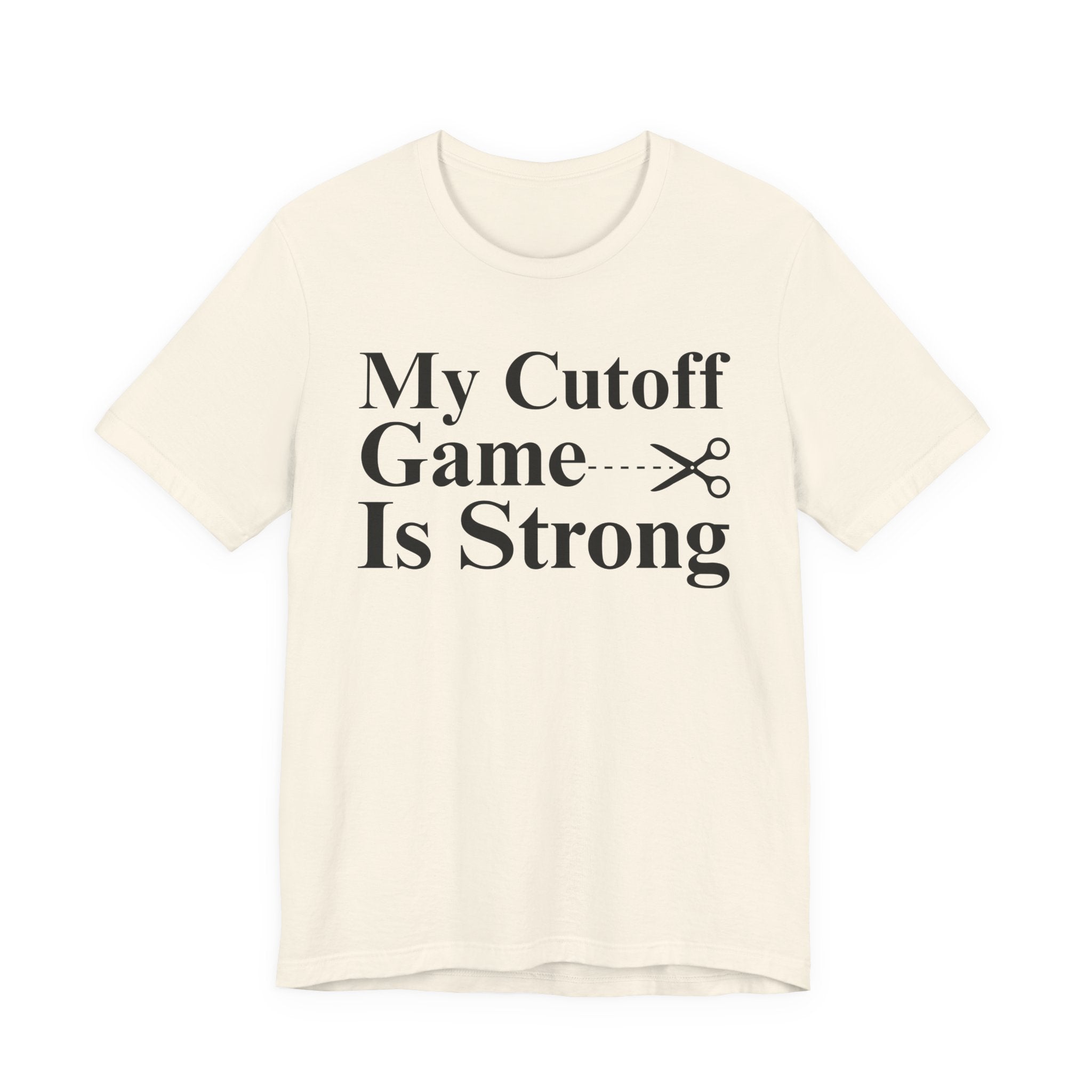 My Cutoff Game Is Strong - T-shirt